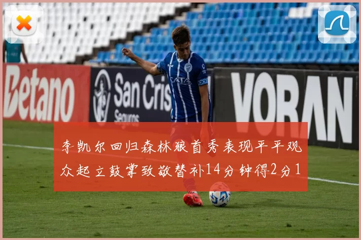 李凯尔回归森林狼首秀表现平平观众起立鼓掌致敬替补14分钟得2分1板